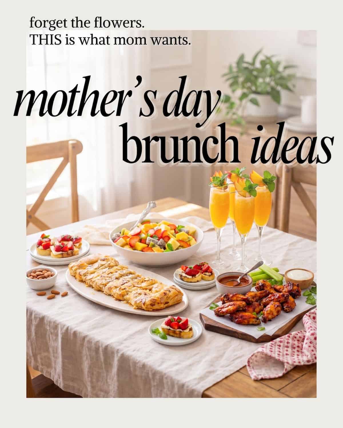 From flaky pastries to fresh salads and bubbly cocktails, these 25 Mother's Day brunch ideas are everything you need to make Mom feel special! A sunlit table set for Mother’s Day brunch features fruit salad, pastries, wings, dessert cups, nuts, and four glasses of orange juice, with the text: “forget the flowers. THIS is what mom wants. mother’s day brunch ideas.”.